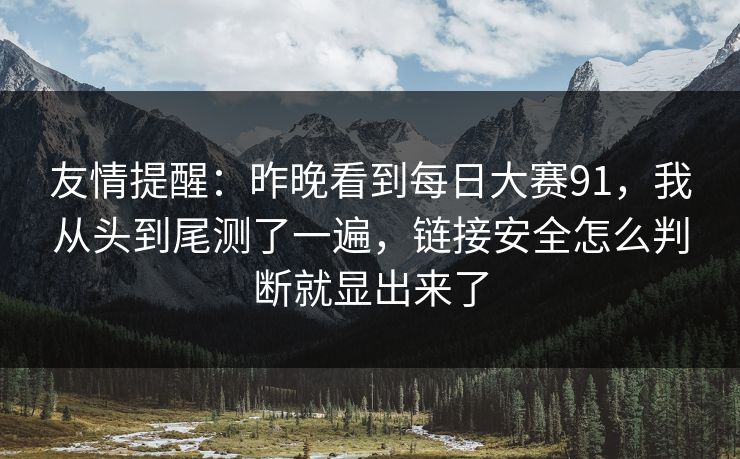 友情提醒:昨晚看到每日大赛91,我从头到尾测了一遍,链接安全怎么判断就显出来了 友情提醒:昨晚看到每日大赛91,我从头到尾测了一遍,链接安全怎么判断就显出来了